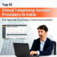 Top 10 Cloud Telephony Service Providers in India For Secure Business