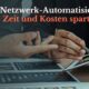 Wie Netzwerk-Automatisierung Zeit und Kosten spart