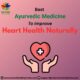 Best Ayurvedic Medicine to Improve Heart Health Naturally