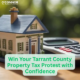 Win Your Tarrant County Property Tax Protest with Confidence