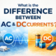 Difference Between AC and DC Currents Explained