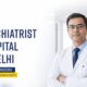 Best Psychiatrist Hospital in Delhi for Mental Health Care